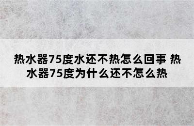 热水器75度水还不热怎么回事 热水器75度为什么还不怎么热